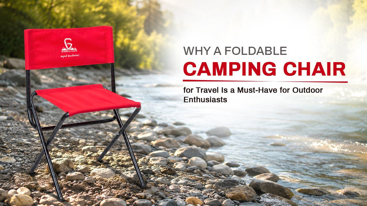 Why a Foldable Camping Chair for Travel Is a Must-Have for Outdoor Enthusiasts
